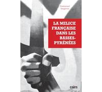 Emmanuel Saugeron – La milice française dans les Basses-Pyrénées – Éditions Cairn – Broché