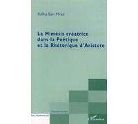 La Mimésis créatrice dans la Poétique et la Rhétorique d'Aristote - Rafika Ben Mrad - L'harmattan - broché - Etude