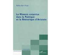 La Mimésis créatrice dans la Poétique et la Rhétorique d'Aristote - Rafika Ben Mrad - L'harmattan - broché - Etude