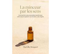 La minceur par les sens: Comment les huiles essentielles transforment votre corps sans régime en apaisant vos émotions