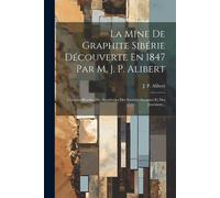 La Mine De Graphite Sibérie Découverte En 1847 Par M. J. P. Alibert: Comptes-Rendus Des Académies Des Sociétés Savantes Et Des Journaux...