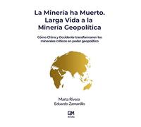 La Minería ha Muerto. Larga Vida a la Minería Geopolítica: Cómo China y Occidente transformaron los minerales críticos en poder geopolítico