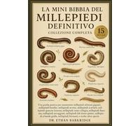 La Mini Bibbia Del Millepiedi Definitivo: Collezione Completa - 15 Libri In 1: Una guida pratica per mantenere millepiedi africani giganti, millepiedi ... avorio, millepiedi scarlatti, millepiedi