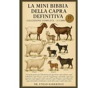 La Mini Bibbia Della Capra Definitiva: Collezione Completa - 15 Libri In 1: Una guida pratica per l'allevamento di capre boere, capre nubiane, capre ... LaMancha, capre Saanen, capre del Toggenburgo