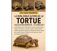 LA MINI-BIBLE ULTIME DE LA TORTUE : COLLECTION COMPLÈTE - 15 LIVRES EN 1: Guide pratique pour l'élevage des tortues Sulcata, Russe, Léopard, ... Égyptienne, Crêpe, Allongée, à pattes...