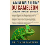 LA MINI-BIBLE ULTIME DU CAMÉLÉON : COLLECTION COMPLÈTE - 15 LIVRES EN 1: Guide pratique pour l'élevage des caméléons casqués, des caméléons panthères, ... des caméléons d'Oustalet, des caméléons...