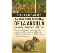 LA MINI BIBLIA DEFINITIVA DE LA ARDILLA: COLECCIÓN COMPLETA - 15 LIBROS EN 1: Una guía práctica para mantener ardillas voladoras, ardillas terrestres, ... ardillas listadas y muchas más especies