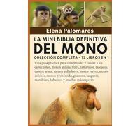 LA MINI BIBLIA DEFINITIVA DEL MONO: COLECCIÓN COMPLETA - 15 LIBROS EN 1: Una guía práctica para comprender y cuidar a los capuchinos, monos ardilla, ... monos vervet, monos colobos, monos...