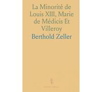 La Minorité de Louis XIII, Marie de Médicis Et Villeroy: Étude Nouvelle, d'Après les Documents Florentins Et Vénitiens