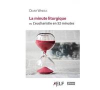 La Minute Liturgique Ou L'eucharistie En 52 Minutes