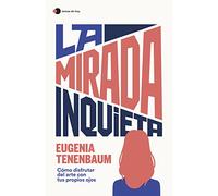 La mirada inquieta: Cómo disfrutar del arte con tus propios ojos