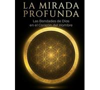 LA MIRADA PROFUNDA: las bondades de Dios en el corazon del hombre