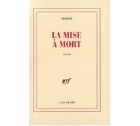 La Mise à mort Louis Aragon (Auteur)