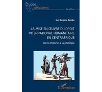 La Mise En Oeuvre Du Droit International Humanitaire En Centrafrique - De La Théorie À La Pratique