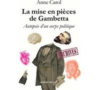 La mise en pièces de Gambetta - Autopsie d'un corps politiqu Anne Carol (Auteur)