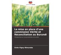 La mise en place d’une commission Vérité et Réconciliation au Burundi: Perspectives sur les possibilités et les défis