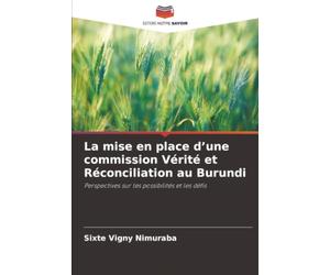 La mise en place d’une commission Vérité et Réconciliation au Burundi: Perspectives sur les possibilités et les défis