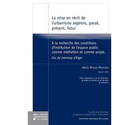 La mise en récit de l'urbanisme algérois, passé, présent, futur: A la recherche des conditions d'institution de l'espace public comme médiation et comme projet, cas du tramway d'Alger