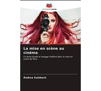 La mise en scène au cinéma: Ce texte étudie le langage théâtral dans la mise en scène de films