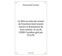 La Mise en scène des acteurs de l'insertion (intervenants sociaux et destinataires de leurs actions Le cas du CHRS-Carrefour géré par l'E.S.P.I. - Wonkô Zoubaky Dofinta Tankossi - Edilivre-Aparis - br
