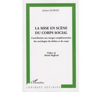La Mise En Scène Du Corps Social - Contribution Aux Marges Complémentaires Des Sociologies Du Théâtre Et Du Corps