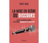 La mise en scène du discours - Porter sa parole en public de manière engageante et mémorable - Éric Bah - Diateino Eds - broché - Etude
