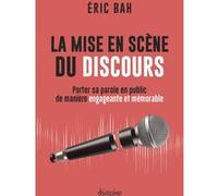 La mise en scène du discours - Porter sa parole en public de manière engageante et mémorable Éric Bah (Auteur)