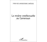 La misère intellectuelle au cameroun Forum des universitaires chrétiens - Collectif - L'harmattan - broché - Essai
