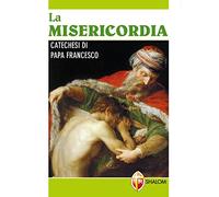La Misericordia. Catechesi di papa Francesco