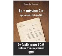 La "Mission C" Alger, Décembre 1961 - Juin 1962 - De Gaulle Contre L'oas : Histoire D'une Répression