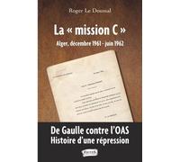 La "Mission C" Alger, Décembre 1961 - Juin 1962 - De Gaulle Contre L'oas : Histoire D'une Répression