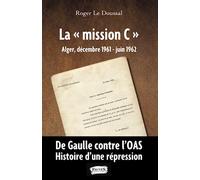 La mission C"": Alger, décembre 1961 - juin 1962 De Gaulle contre l'OAS. Histoire d'une répression
