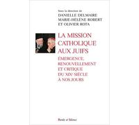 La Mission Catholique Aux Juifs - Emergence, Renouvellement Et Critique Du Xixe Siècle À Nos Jours