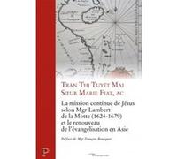 La mission continue de jesus selon mgr lambert dela motte (1624-1679) et le renouveau de l evange TUYET TRAN MARIE FIAT (Auteur)