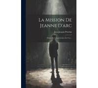 La Mission De Jeanne D'arc: Drame En Cinq Journées, En Vers...