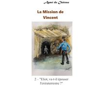 La Mission de Vincent: 2 - "Éliot, va-t-il épouser l'Extraterrestre ?"