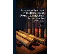 La Mission Des Juifs Et Les Deux Chars Ã vangÃ(c)liques, Ou La Splendeur De L'Ã(c)glise...