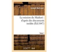 La mission du Maduré : d'après des documents inédits. Tome 1 Joseph Bertrand (Auteur)