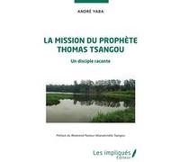 La Mission Du Prophète Thomas Tsangou - Un Disciple Raconte