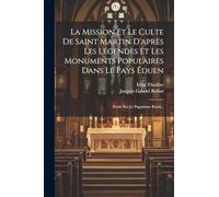 La Mission Et Le Culte De Saint Martin D'après Les Légendes Et Les Monuments Populaires Dans Le Pays Éduen: Étude Sur Le Paganisme Rural...