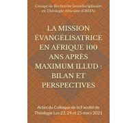 LA MISSION ÉVANGÉLISATRICE EN AFRIQUE 100 ANS APRÈS MAXIMUM ILLUD : BILAN ET PERSPECTIVES: Actes du Colloque de la Faculté de Théologie Les 23, 24 et 25 mars 2021
