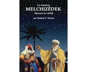 La mission Melchizédek: Sauver la vérité