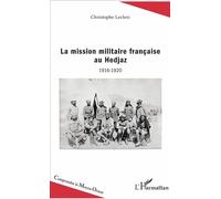 La mission militaire française au Hedjaz 1916-1920 - Christophe Leclerc - L'harmattan - broché - Essai