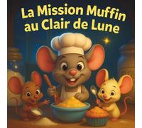 La Mission Muffin au Clair de Lune: Livres d'histoires pour enfants | Un fouet, un vœu et une aventure de minuit | Livre de comptines | Animaux | Souris | Pour les 3-8 ans