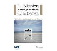La mission photographique de la datar - Nouvelles perspectives critiques