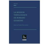 La Mission Thélogique De Romano Guardini - Essai Sur L'unité D'une Oeuvre