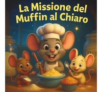 La Missione del Muffin al Chiaro di Luna: Libri di storie per bambini | Una frusta, un desiderio e un'avventura di mezzanotte | Libro di filastrocche | Animali | Topi | Per età 3-8 anni