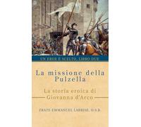 La missione della Pulzella: La storia eroica di Giovanna d’Arco