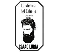La Mística del Cabello: Isaac Luria. Las enseñanzas del Arizal. Cábala Luriánica.