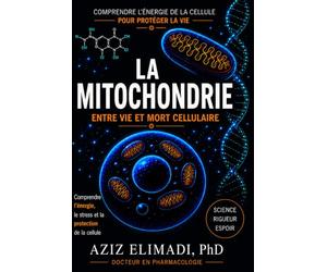 LA MITOCHONDRIE Entre Vie et Mort Cellulaire: Comprendre l’énergie, le stress et la protection de la cellule